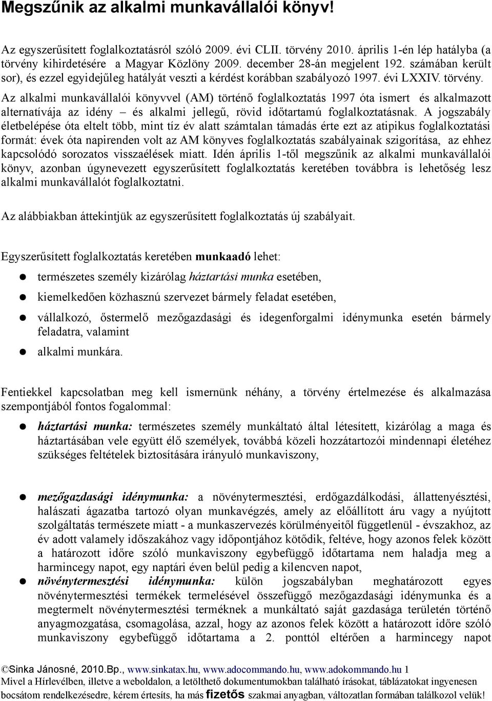 Az alkalmi munkavállalói könyvvel (AM) történő foglalkoztatás 1997 óta ismert és alkalmazott alternatívája az idény és alkalmi jellegű, rövid időtartamú foglalkoztatásnak.