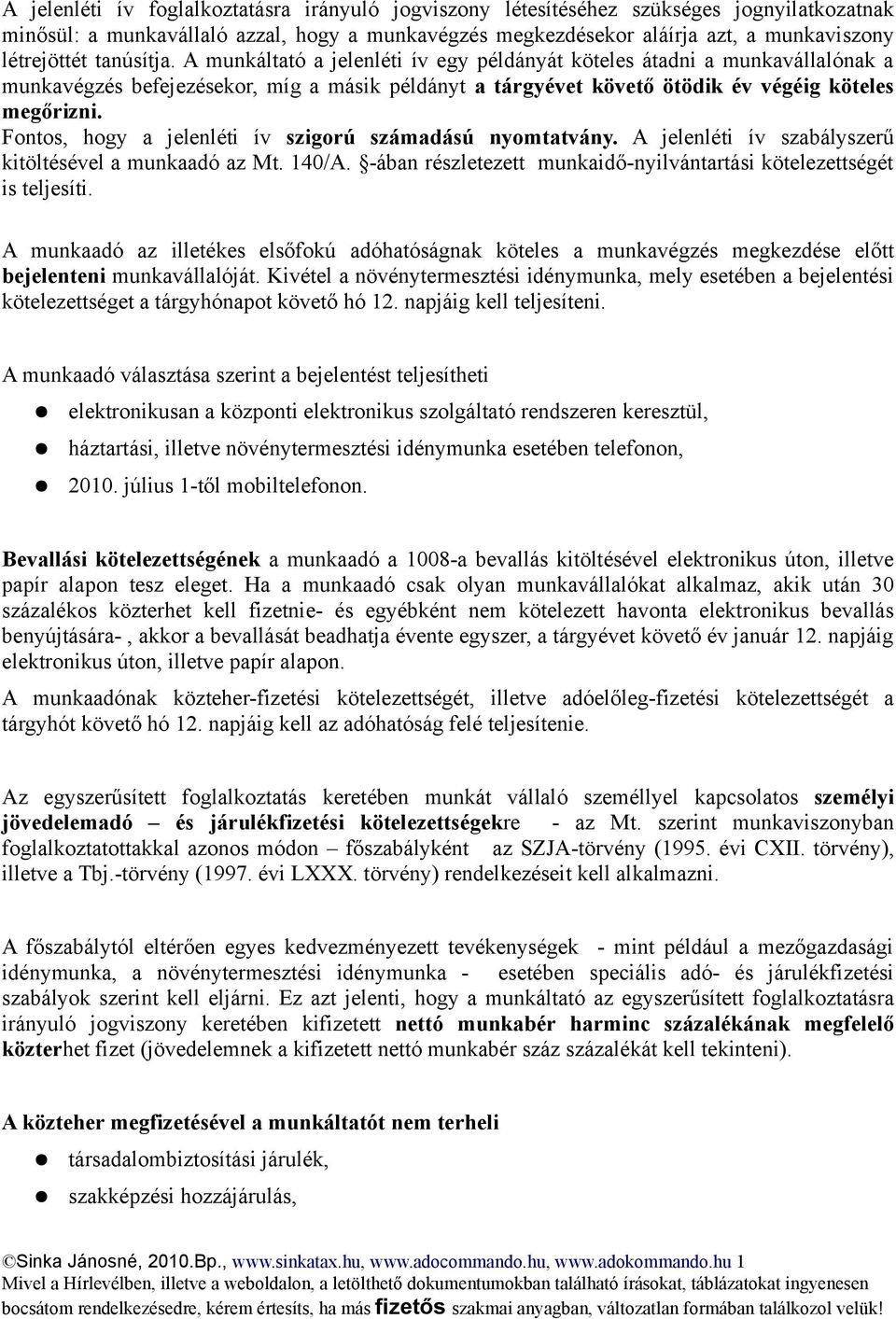 Fontos, hogy a jelenléti ív szigorú számadású nyomtatvány. A jelenléti ív szabályszerű kitöltésével a munkaadó az Mt. 140/A. -ában részletezett munkaidő-nyilvántartási kötelezettségét is teljesíti.