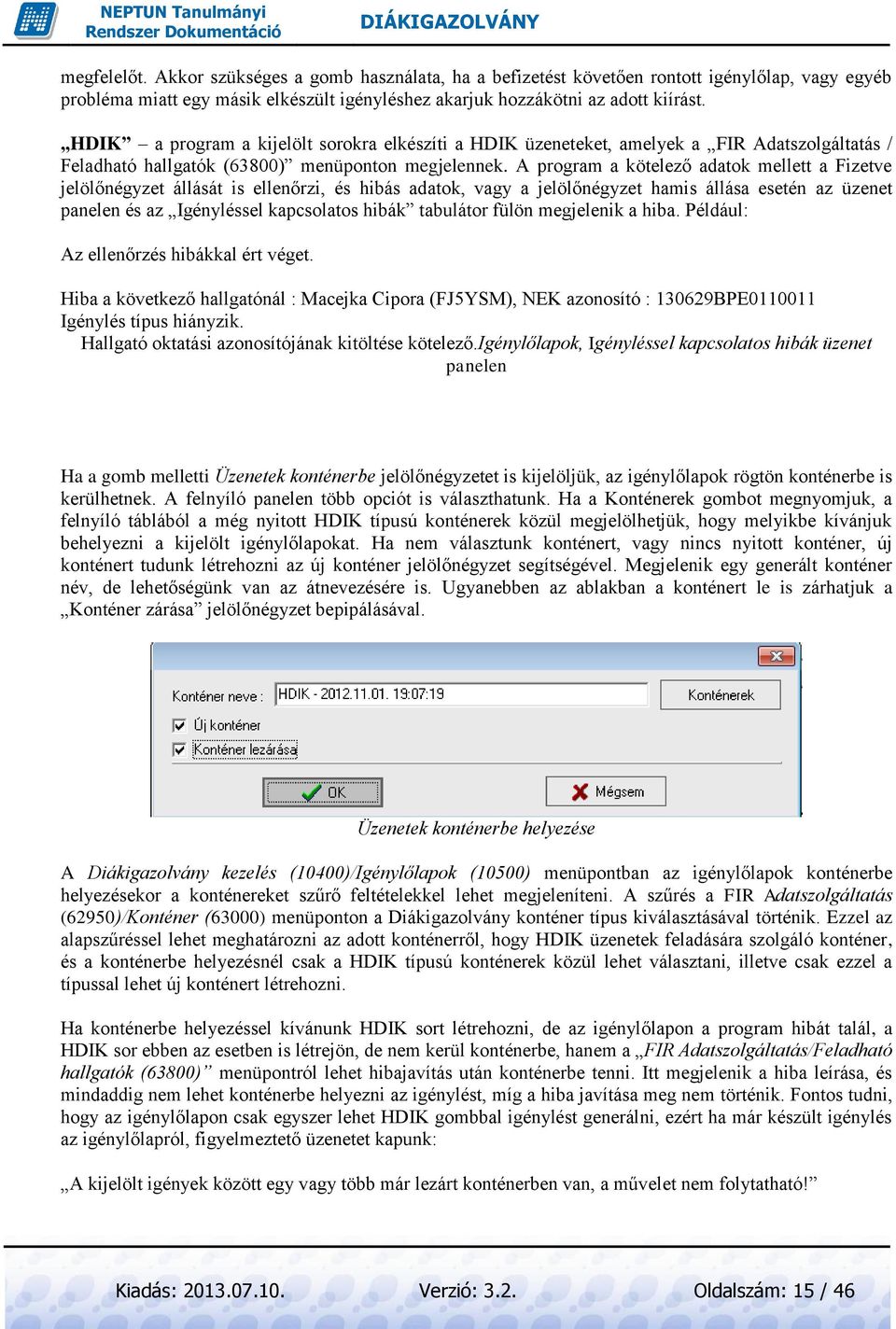 A program a kötelező adatok mellett a Fizetve jelölőnégyzet állását is ellenőrzi, és hibás adatok, vagy a jelölőnégyzet hamis állása esetén az üzenet panelen és az Igényléssel kapcsolatos hibák