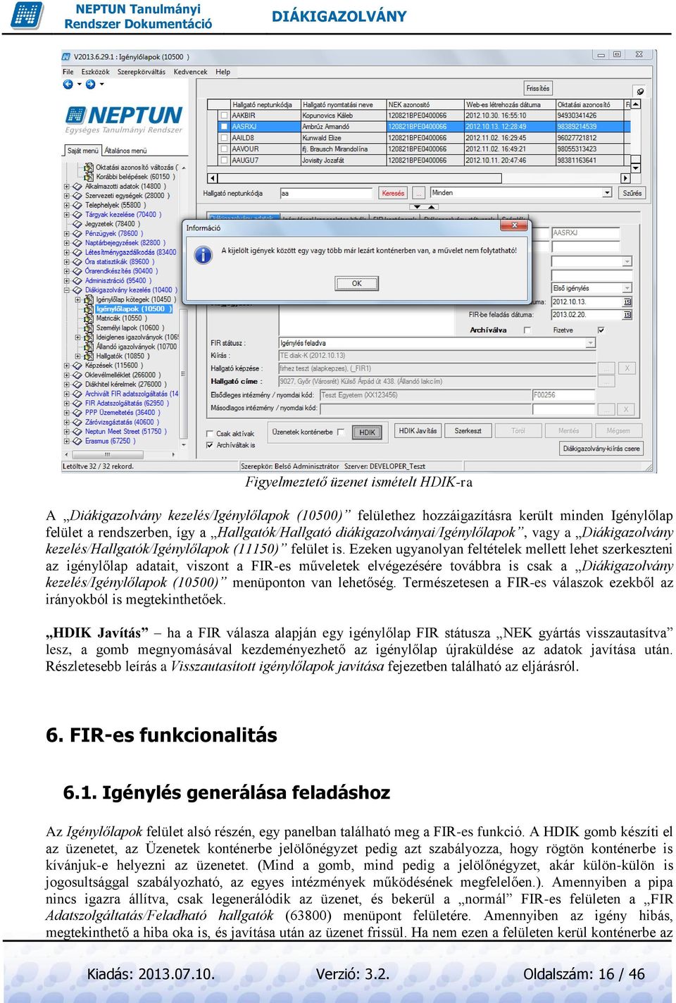 Ezeken ugyanolyan feltételek mellett lehet szerkeszteni az igénylőlap adatait, viszont a FIR-es műveletek elvégezésére továbbra is csak a Diákigazolvány kezelés/igénylőlapok (10500) menüponton van