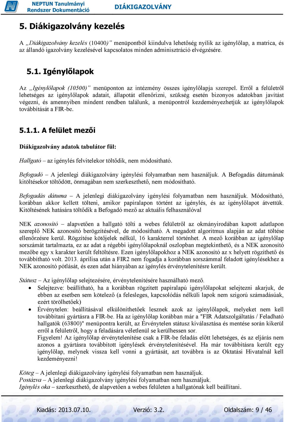 Erről a felületről lehetséges az igénylőlapok adatait, állapotát ellenőrizni, szükség esetén bizonyos adatokban javítást végezni, és amennyiben mindent rendben találunk, a menüpontról