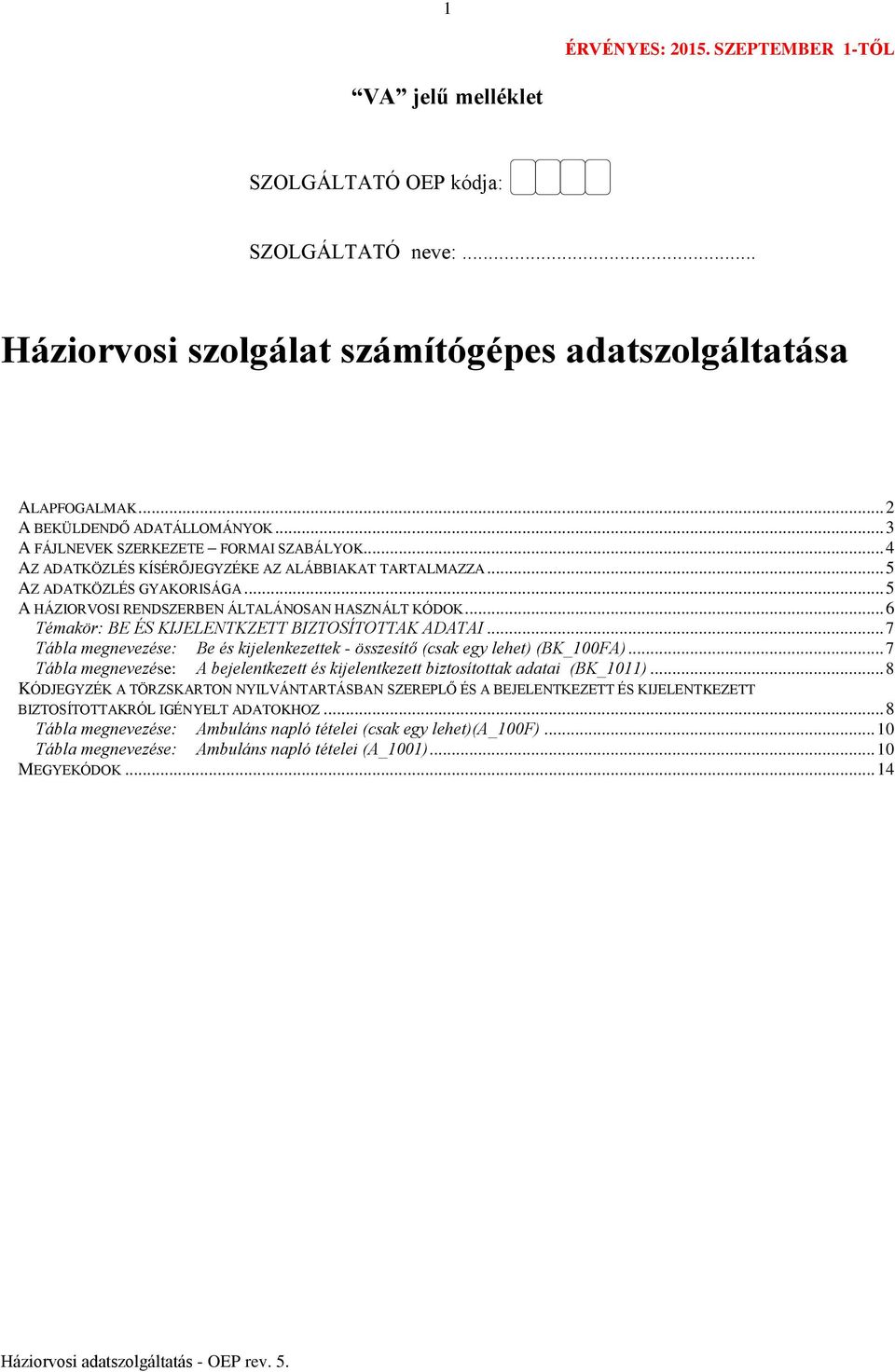 .. 6 Témakör: BE ÉS KIJELENTKZETT BIZTOSÍTOTTAK ADATAI... 7 Tábla megnevezése: Be és kijelenkezettek - összesítő (csak egy lehet) (BK_100FA).