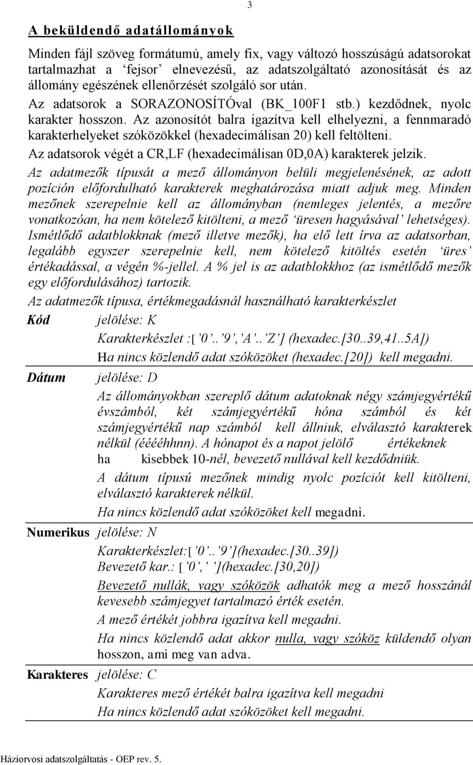 Az azonosítót balra igazítva kell elhelyezni, a fennmaradó karakterhelyeket szóközökkel (hexadecimálisan 20) kell feltölteni. Az adatsorok végét a CR,LF (hexadecimálisan 0D,0A) karakterek jelzik.