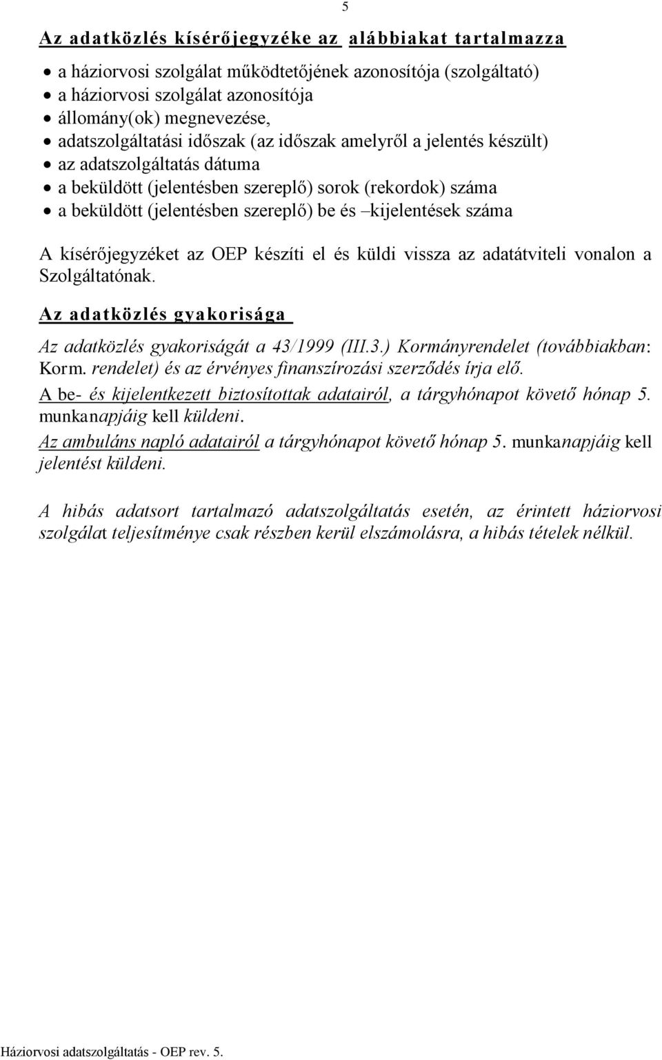 kísérőjegyzéket az OEP készíti el és küldi vissza az adatátviteli vonalon a Szolgáltatónak. Az adatközlés gyakorisága Az adatközlés gyakoriságát a 43/1999 (III.3.) Kormányrendelet (továbbiakban: Korm.