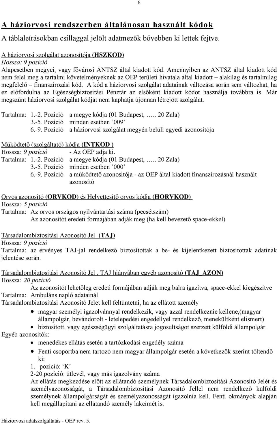 Amennyiben az ANTSZ által kiadott kód nem felel meg a tartalmi követelményeknek az OEP területi hivatala által kiadott alakilag és tartalmilag megfelelő finanszírozási kód.