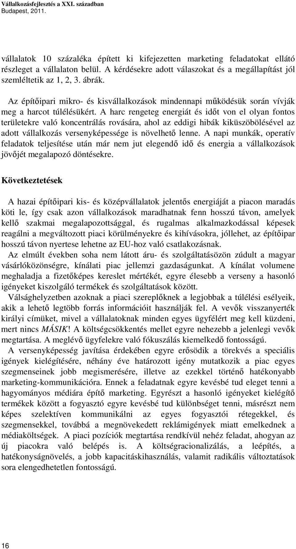 A harc rengeteg energiát és időt von el olyan fontos területekre való koncentrálás rovására, ahol az eddigi hibák kiküszöbölésével az adott vállalkozás versenyképessége is növelhető lenne.