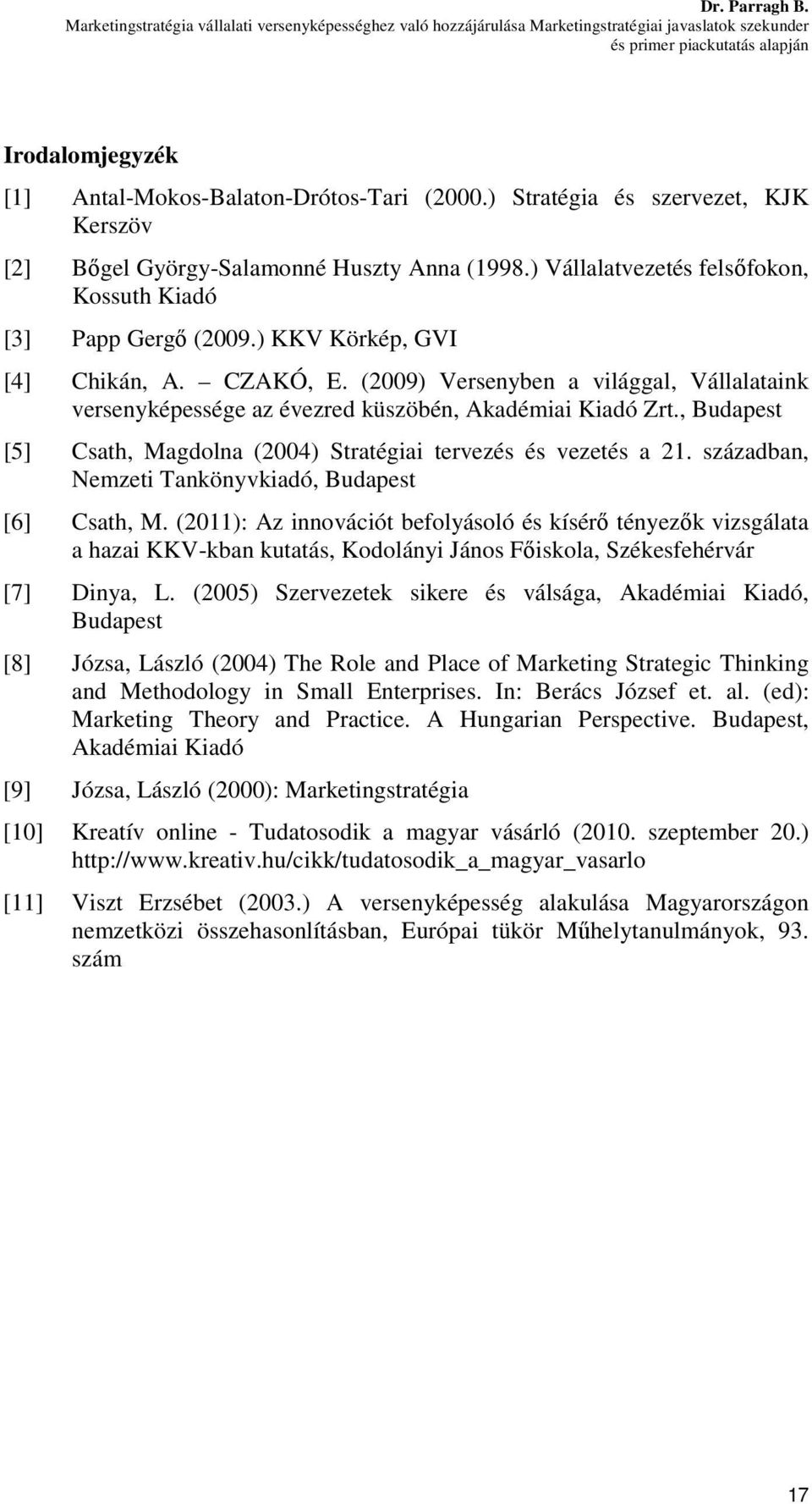 ) Stratégia és szervezet, KJK Kerszöv [2] Bőgel György-Salamonné Huszty Anna (1998.) Vállalatvezetés felsőfokon, Kossuth Kiadó [3] Papp Gergő (2009.) KKV Körkép, GVI [4] Chikán, A. CZAKÓ, E.