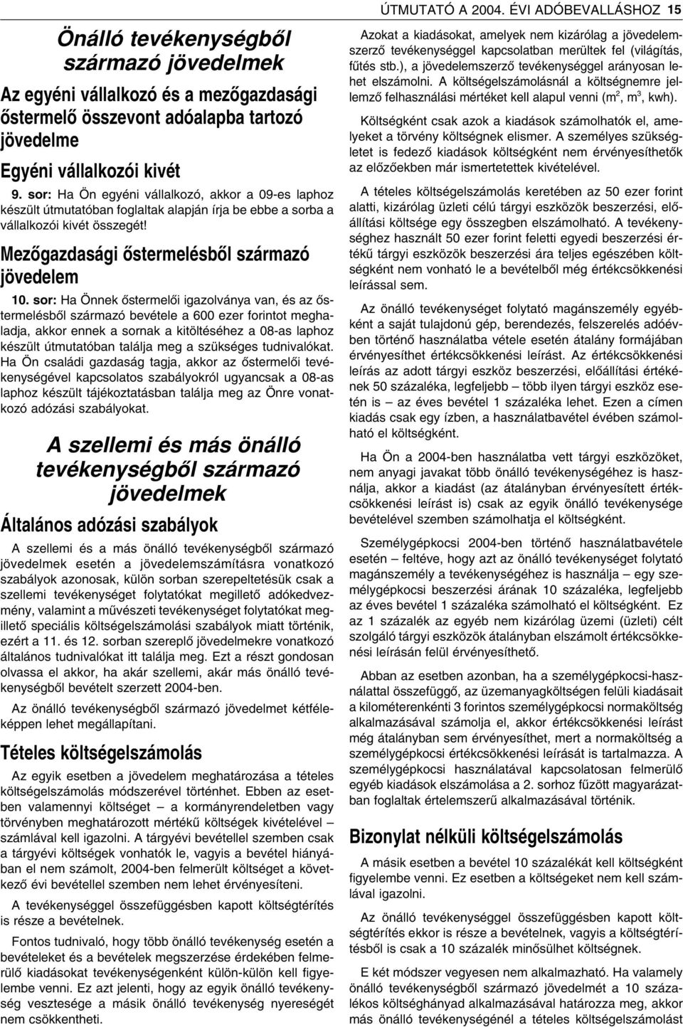 sor: Ha Önnek ôstermelôi igazolványa van, és az ôstermelésbôl származó bevétele a 600 ezer forintot meghaladja, akkor ennek a sornak a kitöltéséhez a 08-as laphoz készült útmutatóban találja meg a