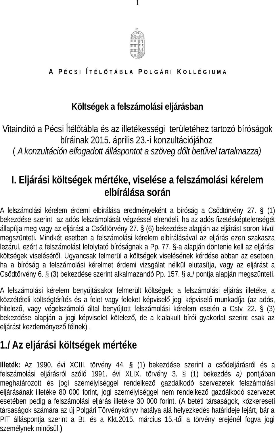 Eljárási költségek mértéke, viselése a felszámolási kérelem elbírálása során A felszámolási kérelem érdemi elbírálása eredményeként a bíróság a Csődtörvény 27.