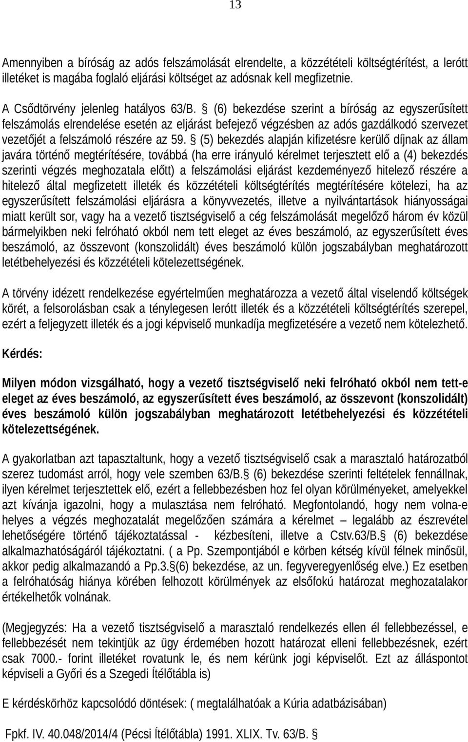 (6) bekezdése szerint a bíróság az egyszerűsített felszámolás elrendelése esetén az eljárást befejező végzésben az adós gazdálkodó szervezet vezetőjét a felszámoló részére az 59.