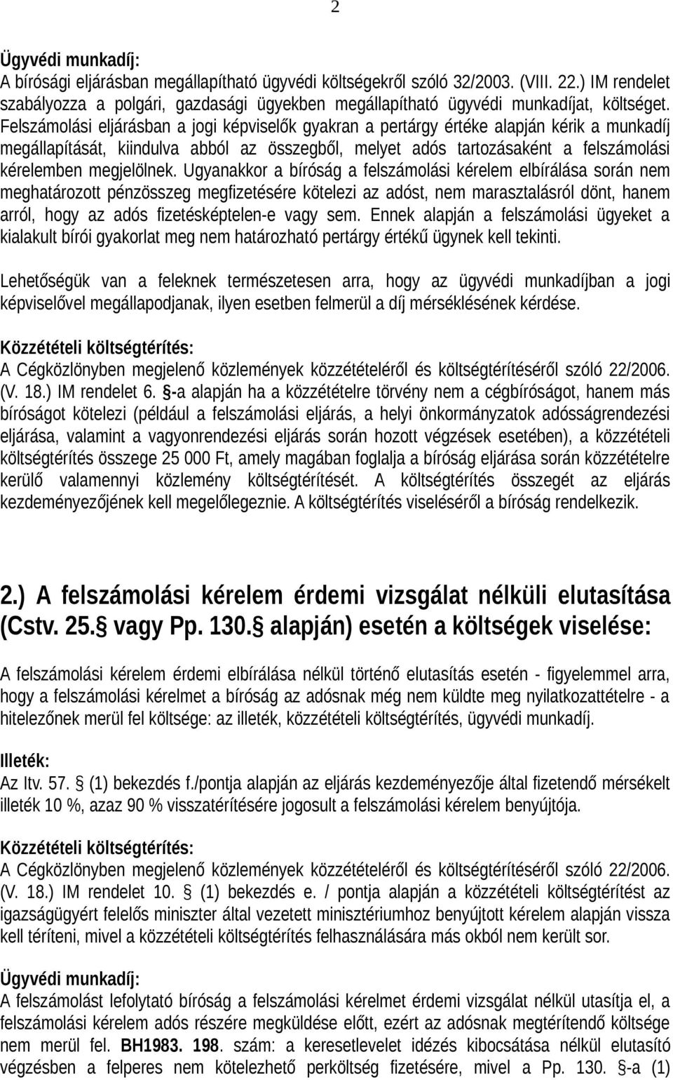 Felszámolási eljárásban a jogi képviselők gyakran a pertárgy értéke alapján kérik a munkadíj megállapítását, kiindulva abból az összegből, melyet adós tartozásaként a felszámolási kérelemben