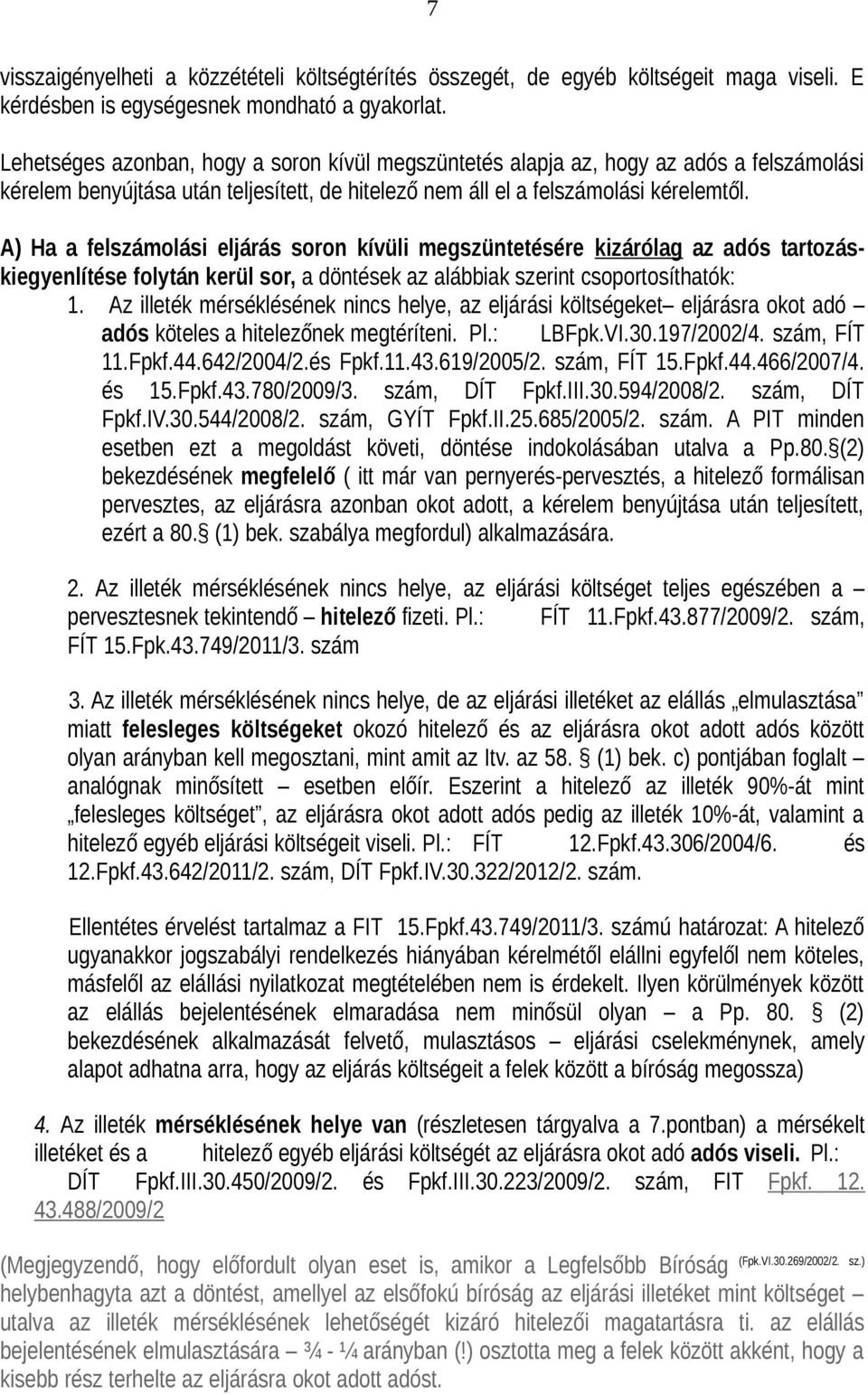 A) Ha a felszámolási eljárás soron kívüli megszüntetésére kizárólag az adós tartozáskiegyenlítése folytán kerül sor, a döntések az alábbiak szerint csoportosíthatók: 1.