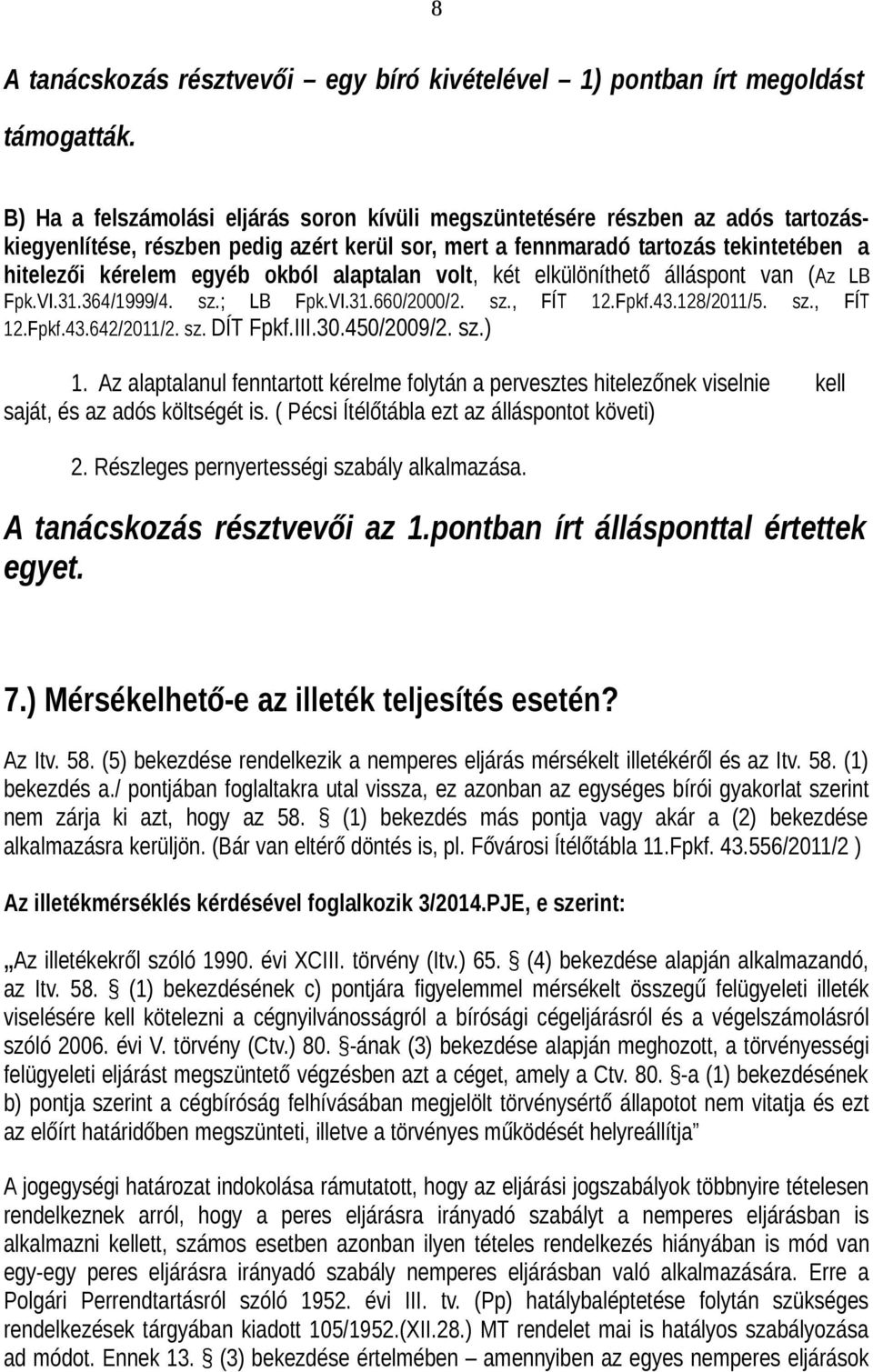 alaptalan volt, két elkülöníthető álláspont van (Az LB Fpk.VI.31.364/1999/4. sz.; LB Fpk.VI.31.660/2000/2. sz., FÍT 12.Fpkf.43.128/2011/5. sz., FÍT 12.Fpkf.43.642/2011/2. sz. DÍT Fpkf.III.30.