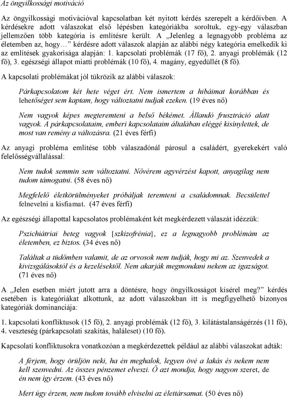 A Jelenleg a legnagyobb probléma az életemben az, hogy kérdésre adott válaszok alapján az alábbi négy kategória emelkedik ki az említések gyakorisága alapján: 1. kapcsolati problémák (17 fő), 2.