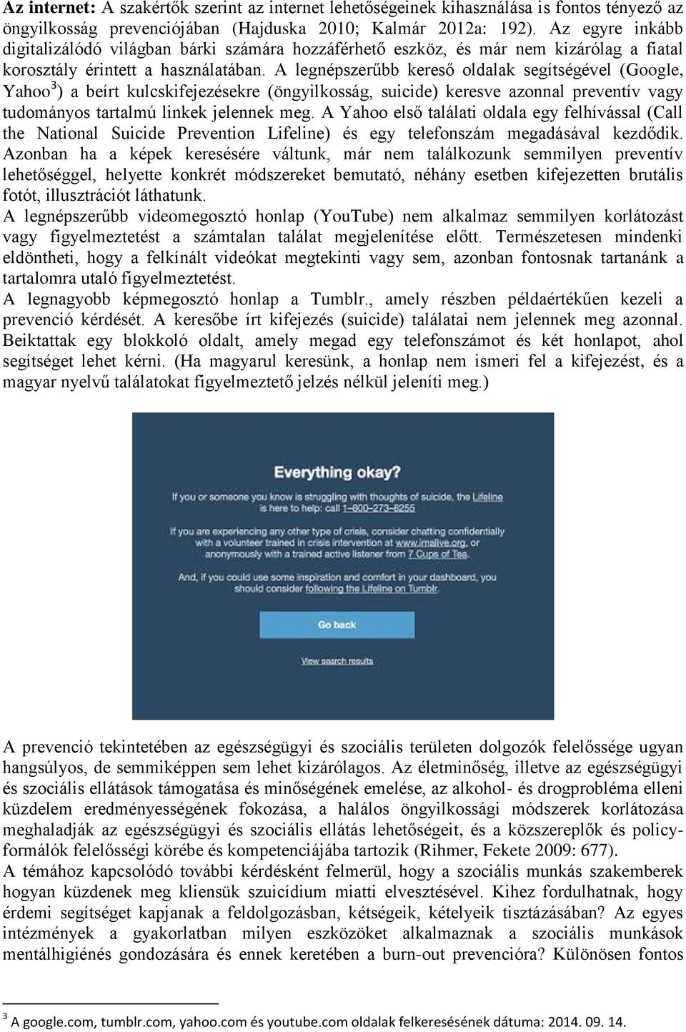 A legnépszerűbb kereső oldalak segítségével (Google, Yahoo 3 ) a beírt kulcskifejezésekre (öngyilkosság, suicide) keresve azonnal preventív vagy tudományos tartalmú linkek jelennek meg.