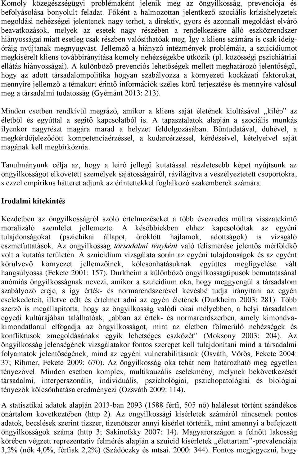 rendelkezésre álló eszközrendszer hiányosságai miatt esetleg csak részben valósíthatóak meg. Így a kliens számára is csak ideigóráig nyújtanak megnyugvást.