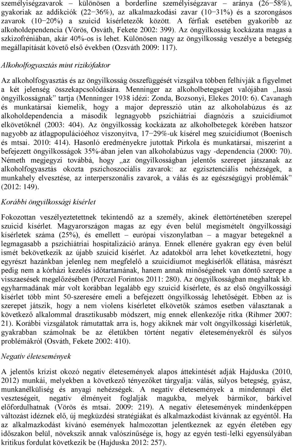 Különösen nagy az öngyilkosság veszélye a betegség megállapítását követő első években (Ozsváth 2009: 117).