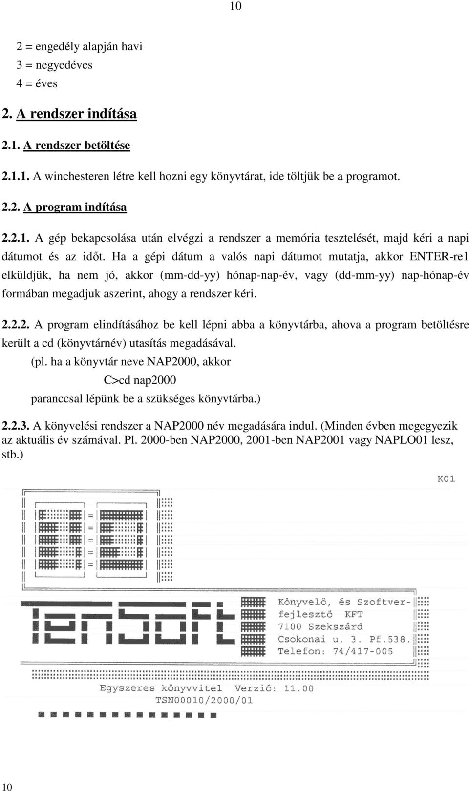 Ha a gépi dátum a valós napi dátumot mutatja, akkor ENTER-re1 elküldjük, ha nem jó, akkor (mm-dd-yy) hónap-nap-év, vagy (dd-mm-yy) nap-hónap-év formában megadjuk aszerint, ahogy a rendszer kéri. 2.