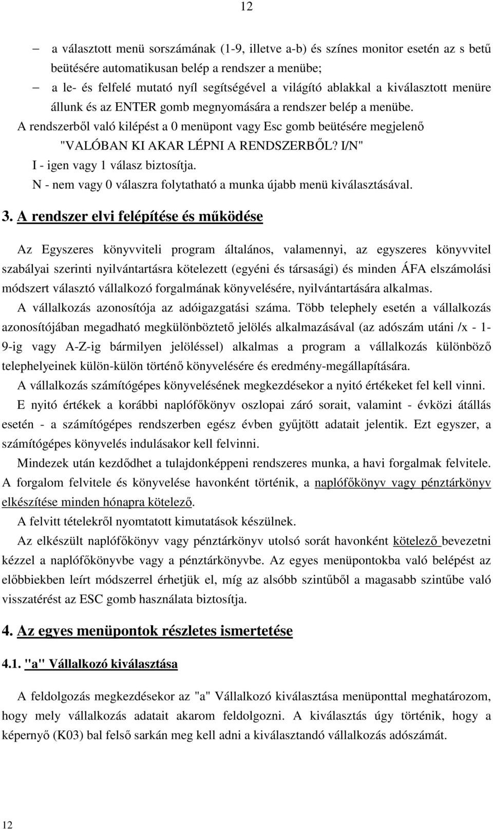 I/N" I - igen vagy 1 válasz biztosítja. N - nem vagy 0 válaszra folytatható a munka újabb menü kiválasztásával. 3.