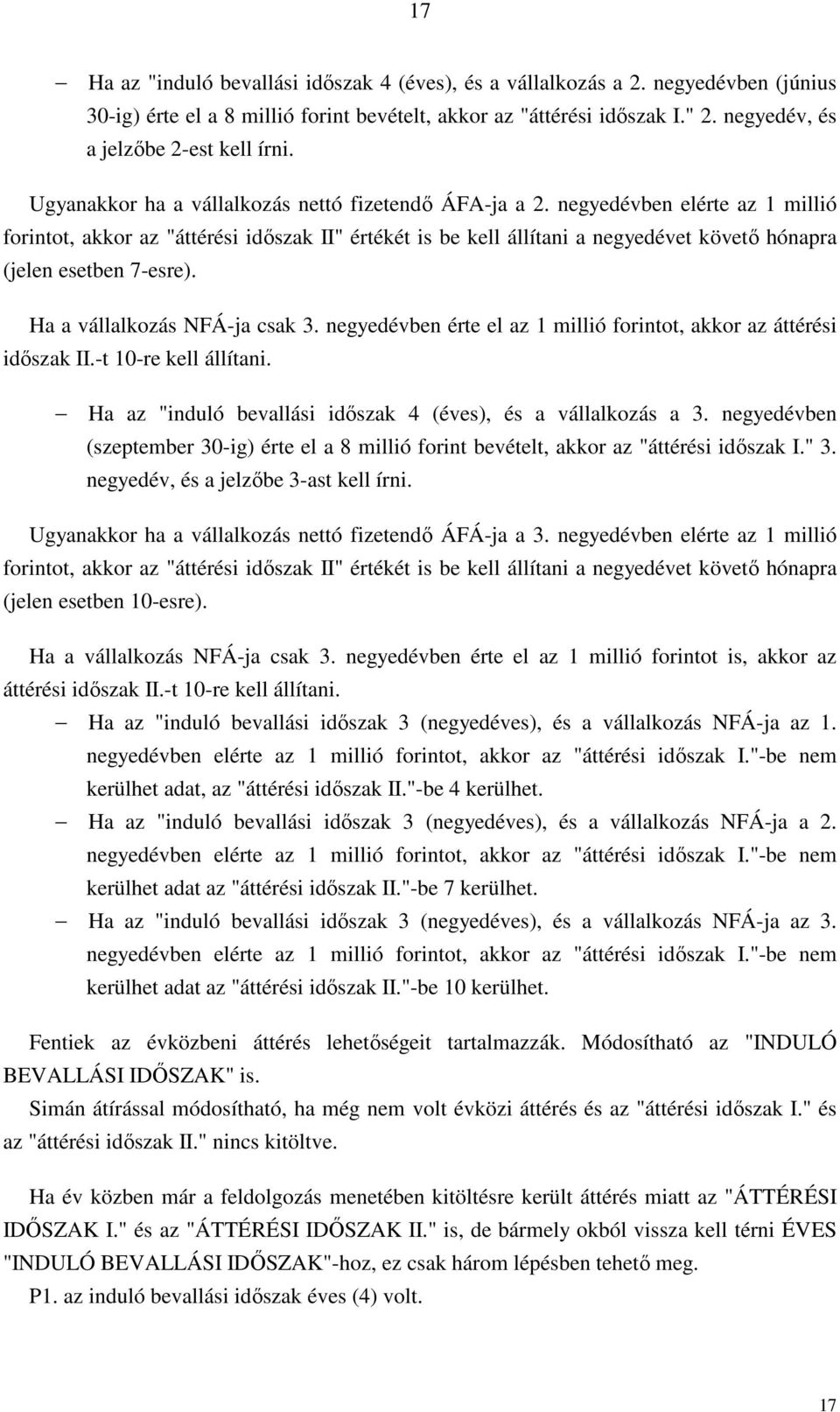 negyedévben elérte az 1 millió forintot, akkor az "áttérési időszak II" értékét is be kell állítani a negyedévet követő hónapra (jelen esetben 7-esre). Ha a vállalkozás NFÁ-ja csak 3.