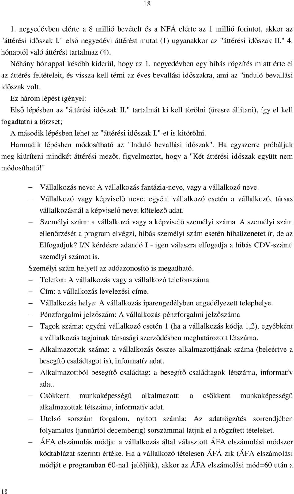 negyedévben egy hibás rögzítés miatt érte el az áttérés feltételeit, és vissza kell térni az éves bevallási időszakra, ami az "induló bevallási időszak volt.