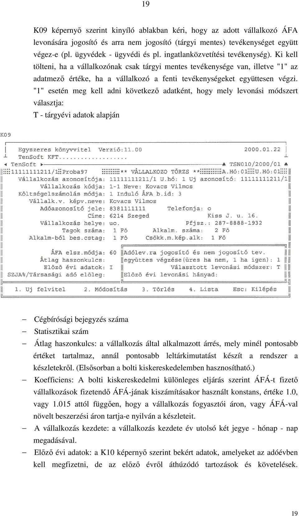 "1" esetén meg kell adni következő adatként, hogy mely levonási módszert választja: T - tárgyévi adatok alapján Cégbírósági bejegyzés száma Statisztikai szám Átlag haszonkulcs: a vállalkozás által