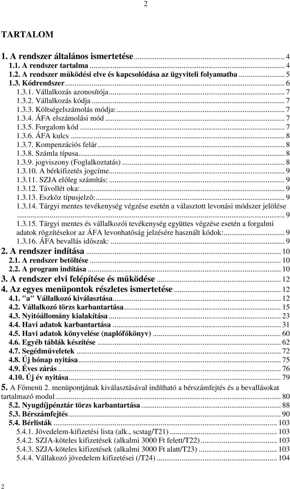 .. 8 1.3.9. jogviszony (Foglalkoztatás)... 8 1.3.10. A bérkifizetés jogcíme... 9 1.3.11. SZJA előleg számítás:... 9 1.3.12. Távollét oka:... 9 1.3.13. Eszköz típusjelző:... 9 1.3.14.