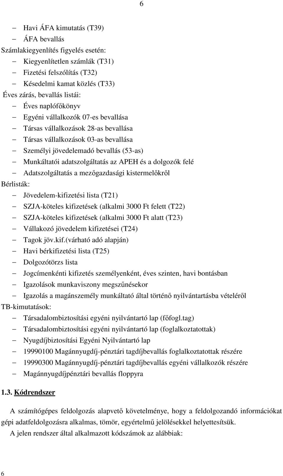 és a dolgozók felé Adatszolgáltatás a mezőgazdasági kistermelőkről Bérlisták: Jövedelem-kifizetési lista (T21) SZJA-köteles kifizetések (alkalmi 3000 Ft felett (T22) SZJA-köteles kifizetések (alkalmi