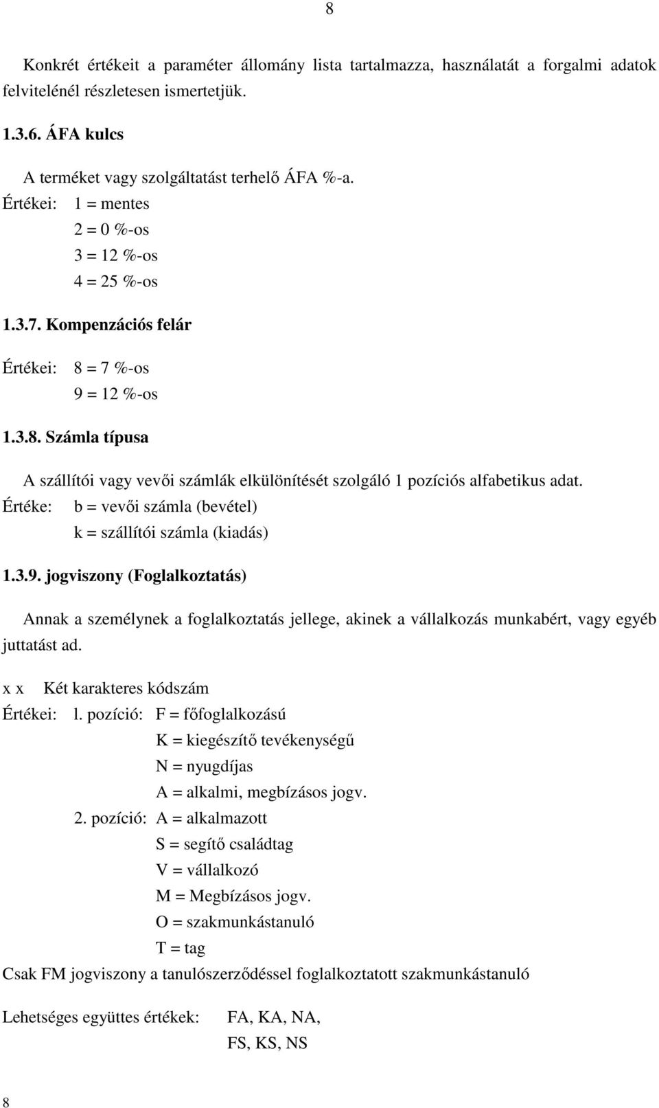 Értéke: b = vevői számla (bevétel) k = szállítói számla (kiadás) 1.3.9.