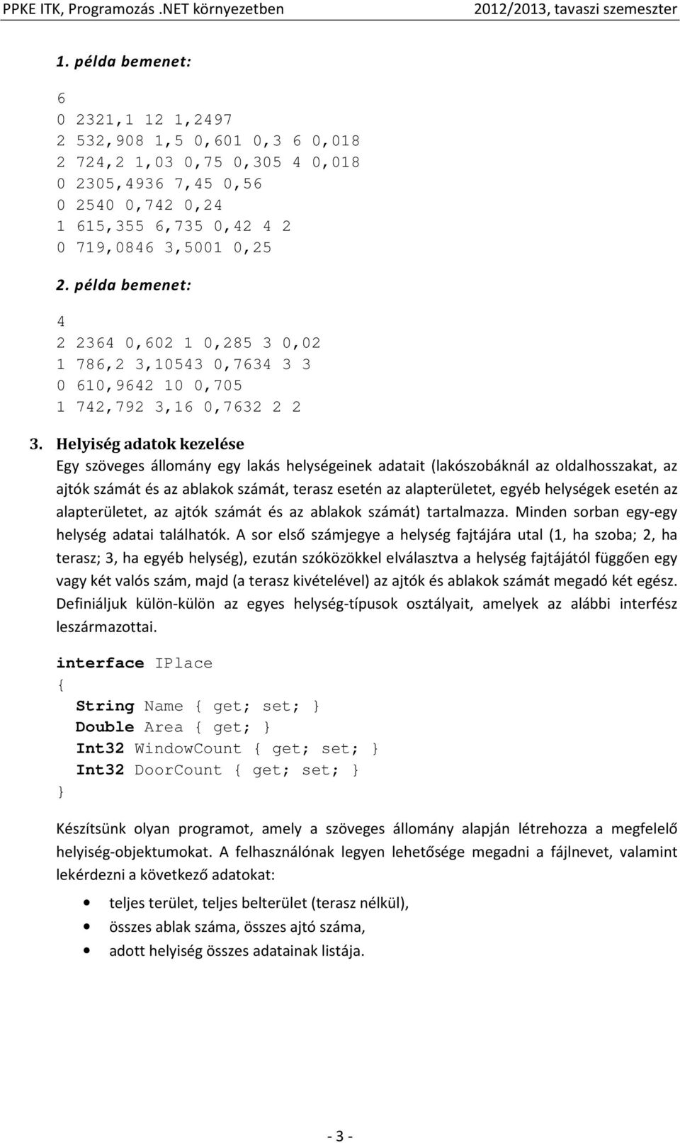 Helyiség adatok kezelése Egy szöveges állomány egy lakás helységeinek adatait (lakószobáknál az oldalhosszakat, az ajtók számát és az ablakok számát, terasz esetén az alapterületet, egyéb helységek