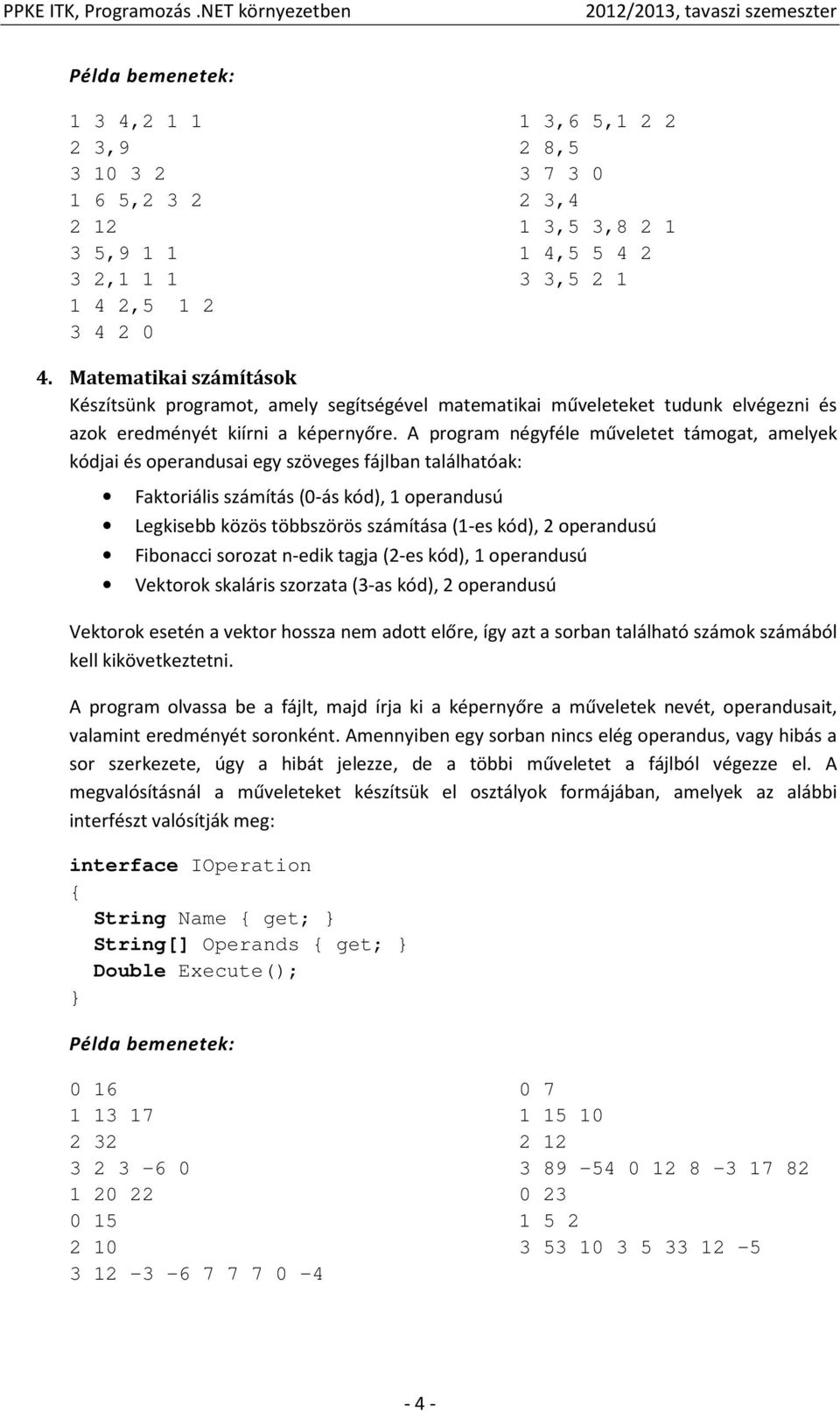 A program négyféle műveletet támogat, amelyek kódjai és operandusai egy szöveges fájlban találhatóak: Faktoriális számítás (0-ás kód), 1 operandusú Legkisebb közös többszörös számítása (1-es kód), 2