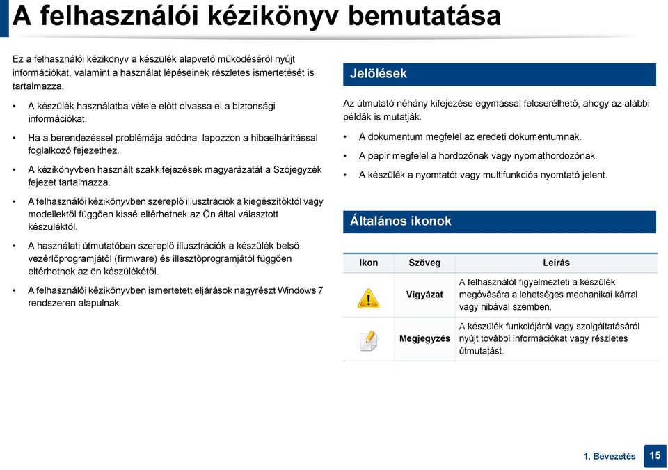 A kézikönyvben használt szakkifejezések magyarázatát a Szójegyzék fejezet tartalmazza. 1 Jelölések Az útmutató néhány kifejezése egymással felcserélhető, ahogy az alábbi példák is mutatják.