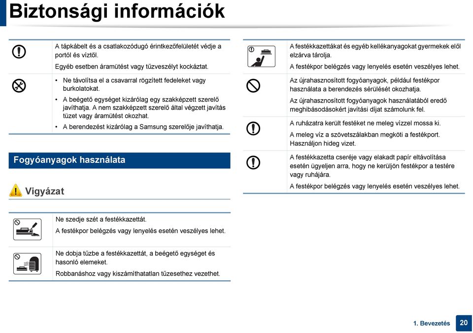 8 Ne távolítsa el a csavarral rögzített fedeleket vagy burkolatokat. A beégető egységet kizárólag egy szakképzett szerelő javíthatja.