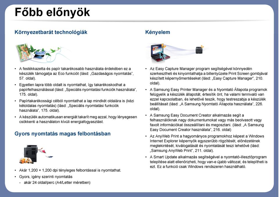 Papírtakarékossági célból nyomtathat a lap mindkét oldalára is (kézi kétoldalas nyomtatás) (lásd: Speciális nyomtatási funkciók használata, 175. oldal).