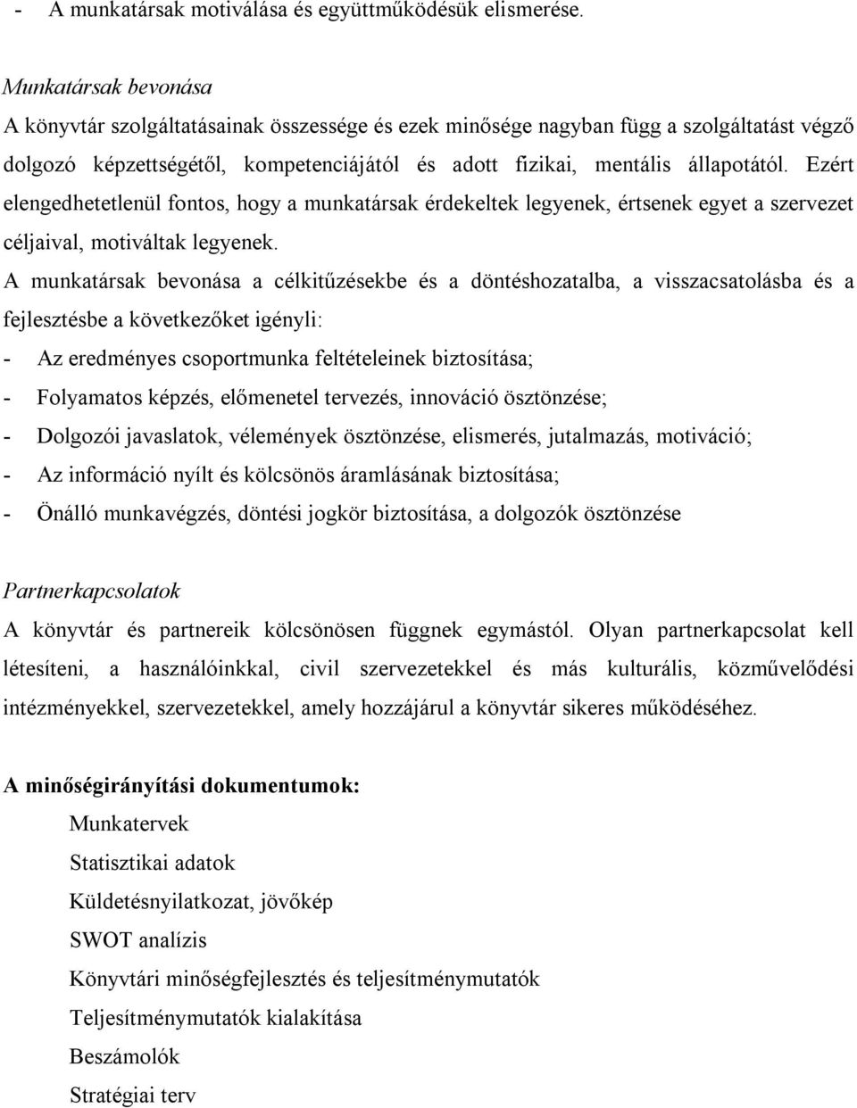 Ezért elengedhetetlenül fontos, hogy a munkatársak érdekeltek legyenek, értsenek egyet a szervezet céljaival, motiváltak legyenek.