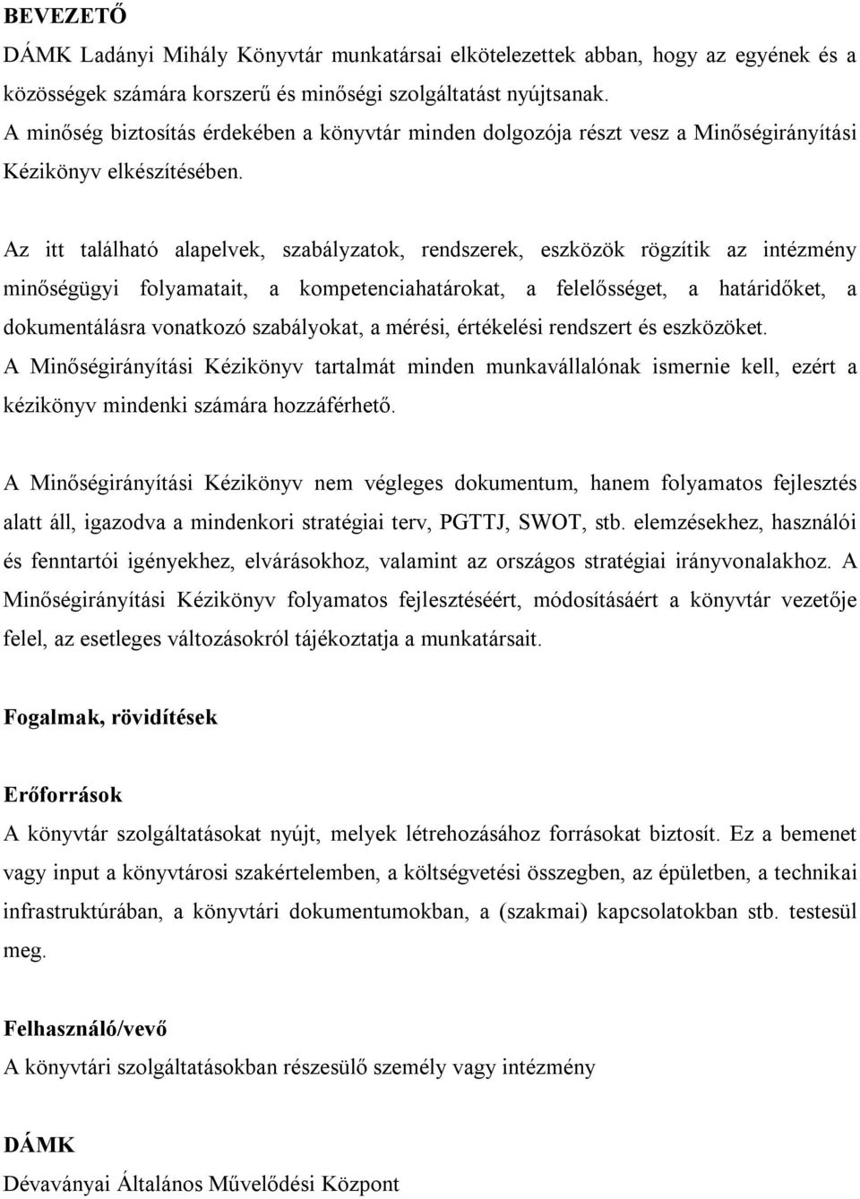 Az itt található alapelvek, szabályzatok, rendszerek, eszközök rögzítik az intézmény minőségügyi folyamatait, a kompetenciahatárokat, a felelősséget, a határidőket, a dokumentálásra vonatkozó