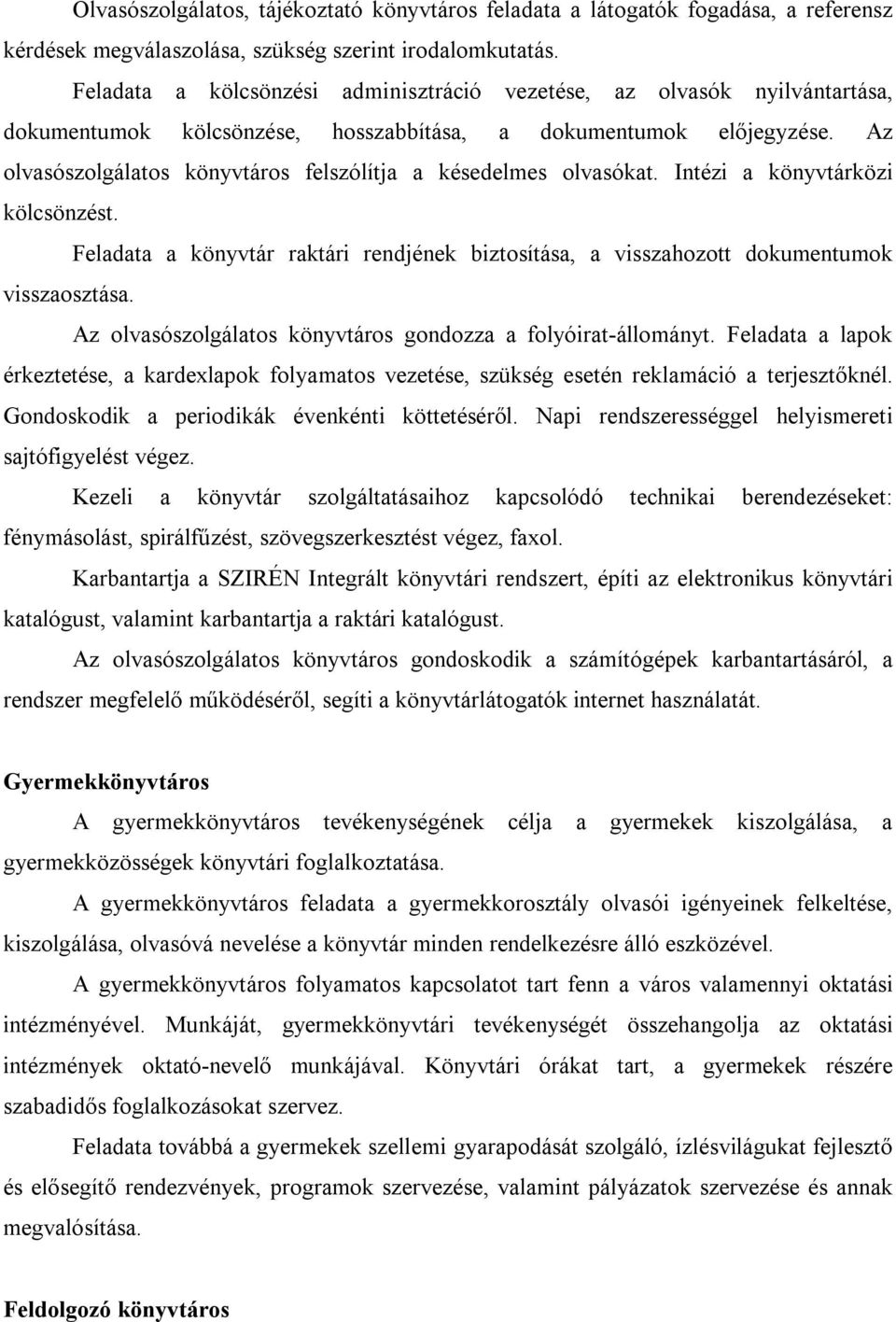 Az olvasószolgálatos könyvtáros felszólítja a késedelmes olvasókat. Intézi a könyvtárközi kölcsönzést. Feladata a könyvtár raktári rendjének biztosítása, a visszahozott dokumentumok visszaosztása.