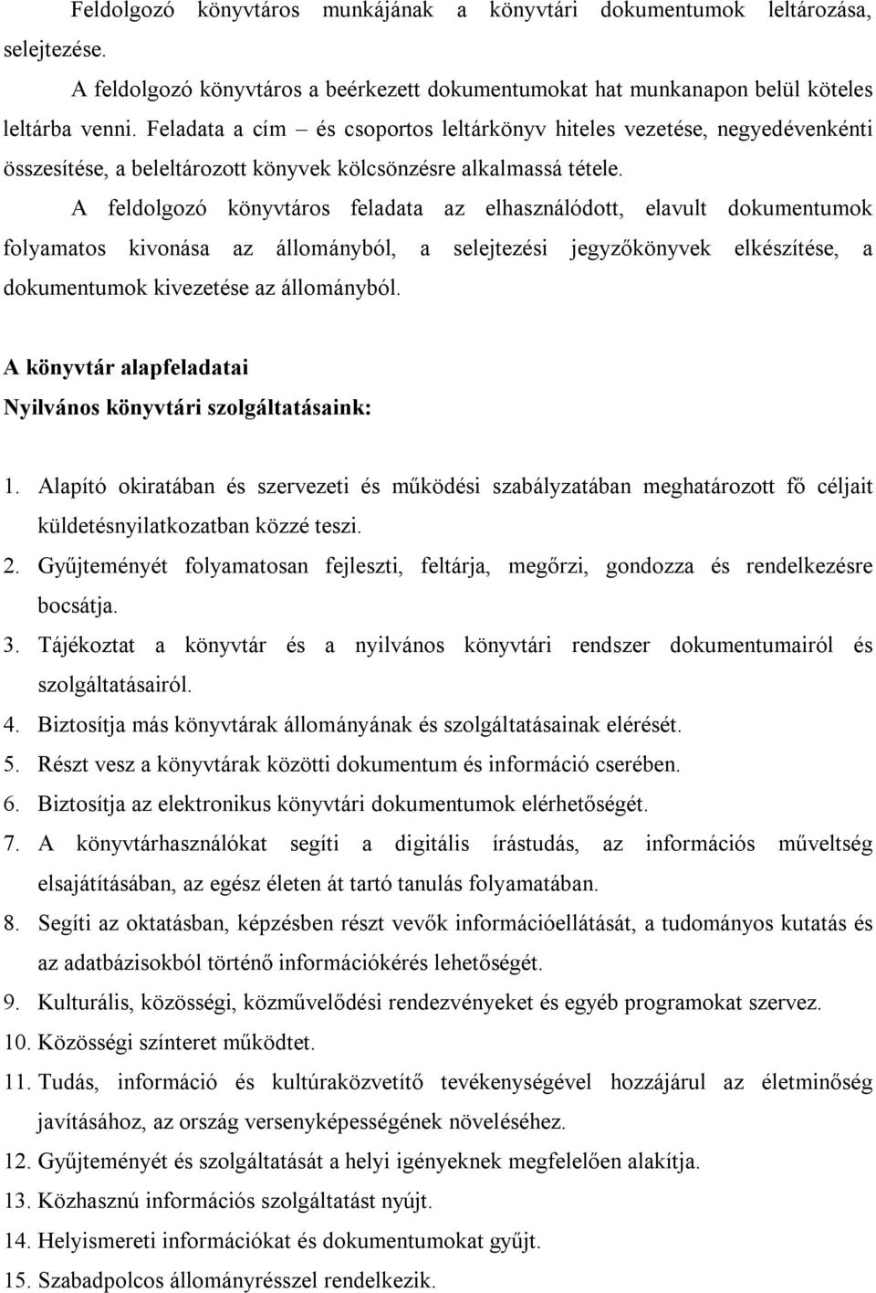 A feldolgozó könyvtáros feladata az elhasználódott, elavult dokumentumok folyamatos kivonása az állományból, a selejtezési jegyzőkönyvek elkészítése, a dokumentumok kivezetése az állományból.