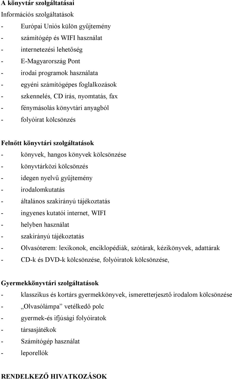 - könyvtárközi kölcsönzés - idegen nyelvű gyűjtemény - irodalomkutatás - általános szakirányú tájékoztatás - ingyenes kutatói internet, WIFI - helyben használat - szakirányú tájékoztatás -