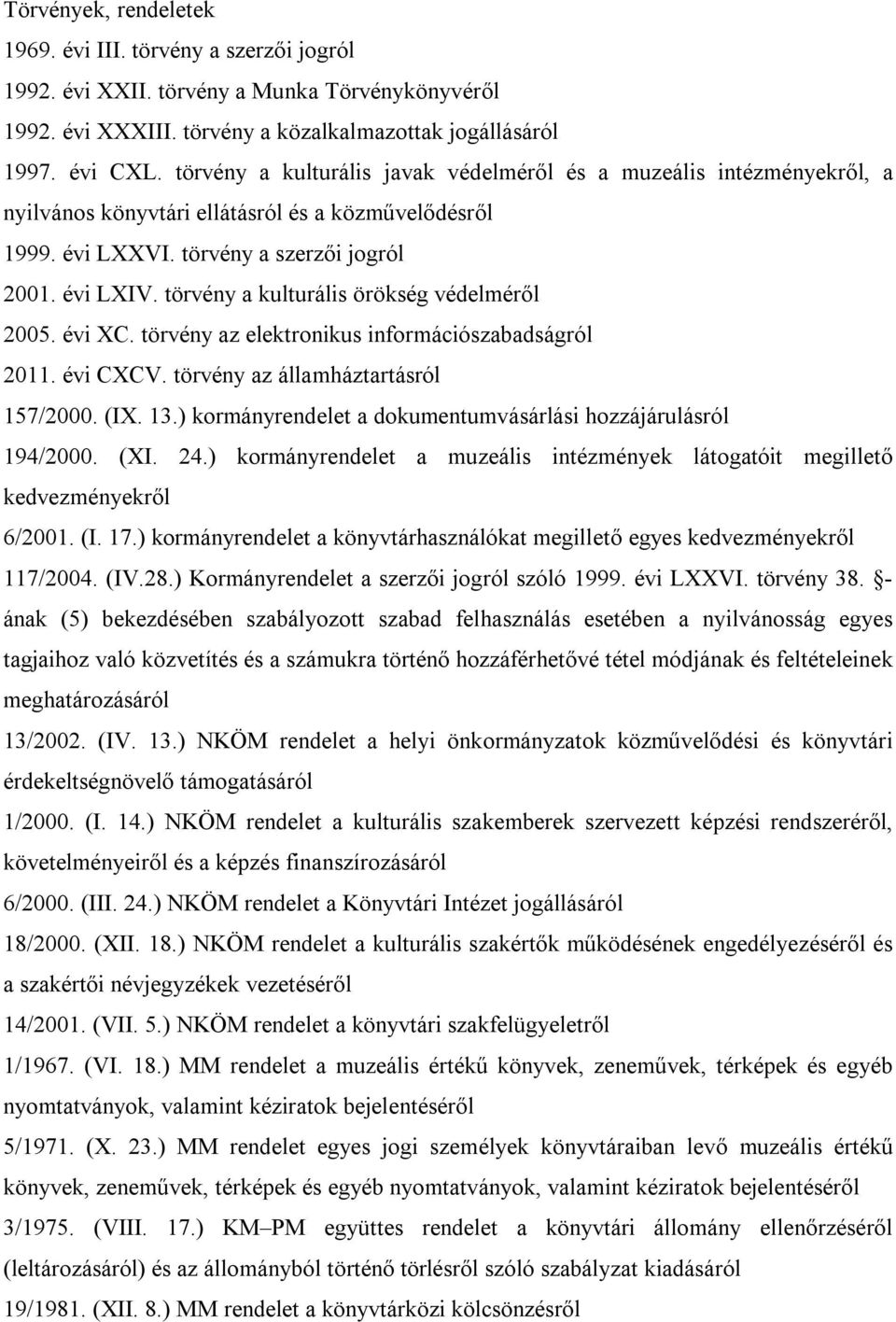 törvény a kulturális örökség védelméről 2005. évi XC. törvény az elektronikus információszabadságról 2011. évi CXCV. törvény az államháztartásról 157/2000. (IX. 13.