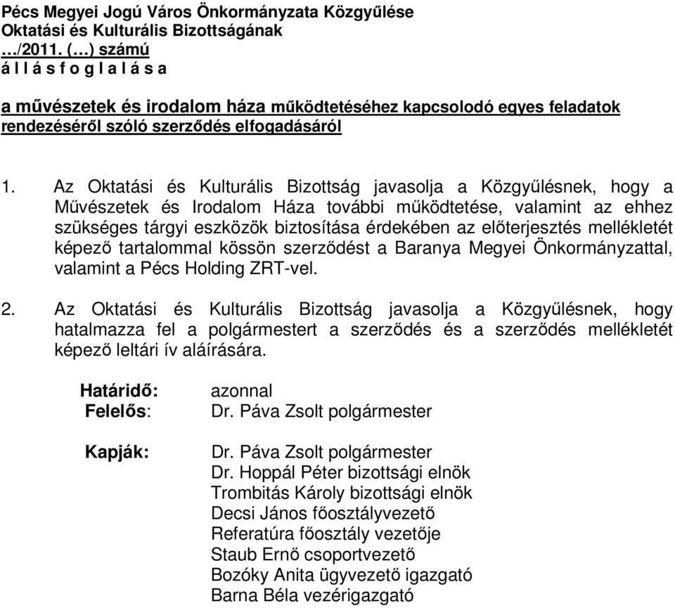 Az Oktatási és Kulturális Bizottság javasolja a Közgyőlésnek, hogy a Mővészetek és Irodalom Háza további mőködtetése, valamint az ehhez szükséges tárgyi eszközök biztosítása érdekében az