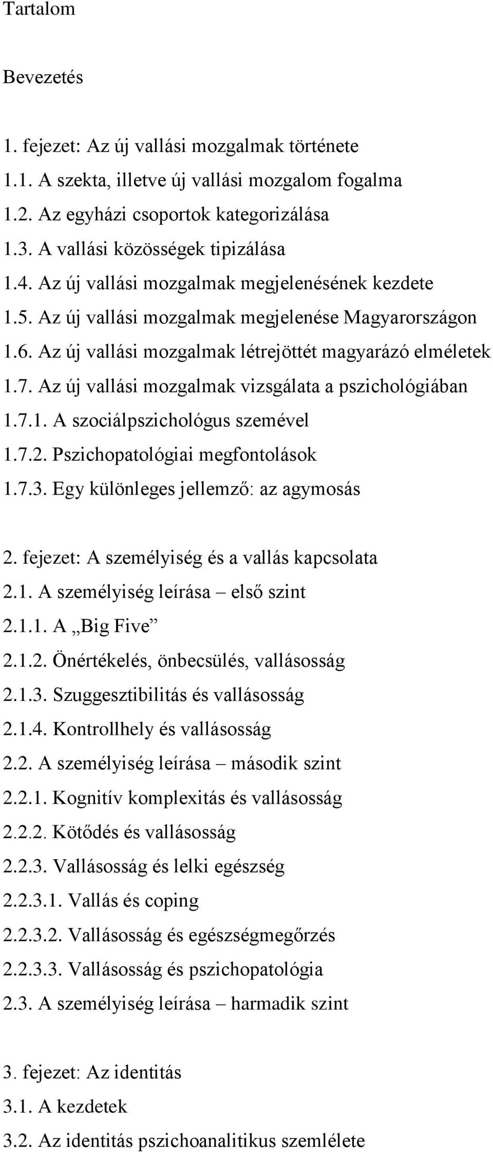 Az új vallási mozgalmak vizsgálata a pszichológiában 1.7.1. A szociálpszichológus szemével 1.7.2. Pszichopatológiai megfontolások 1.7.3. Egy különleges jellemző: az agymosás 2.