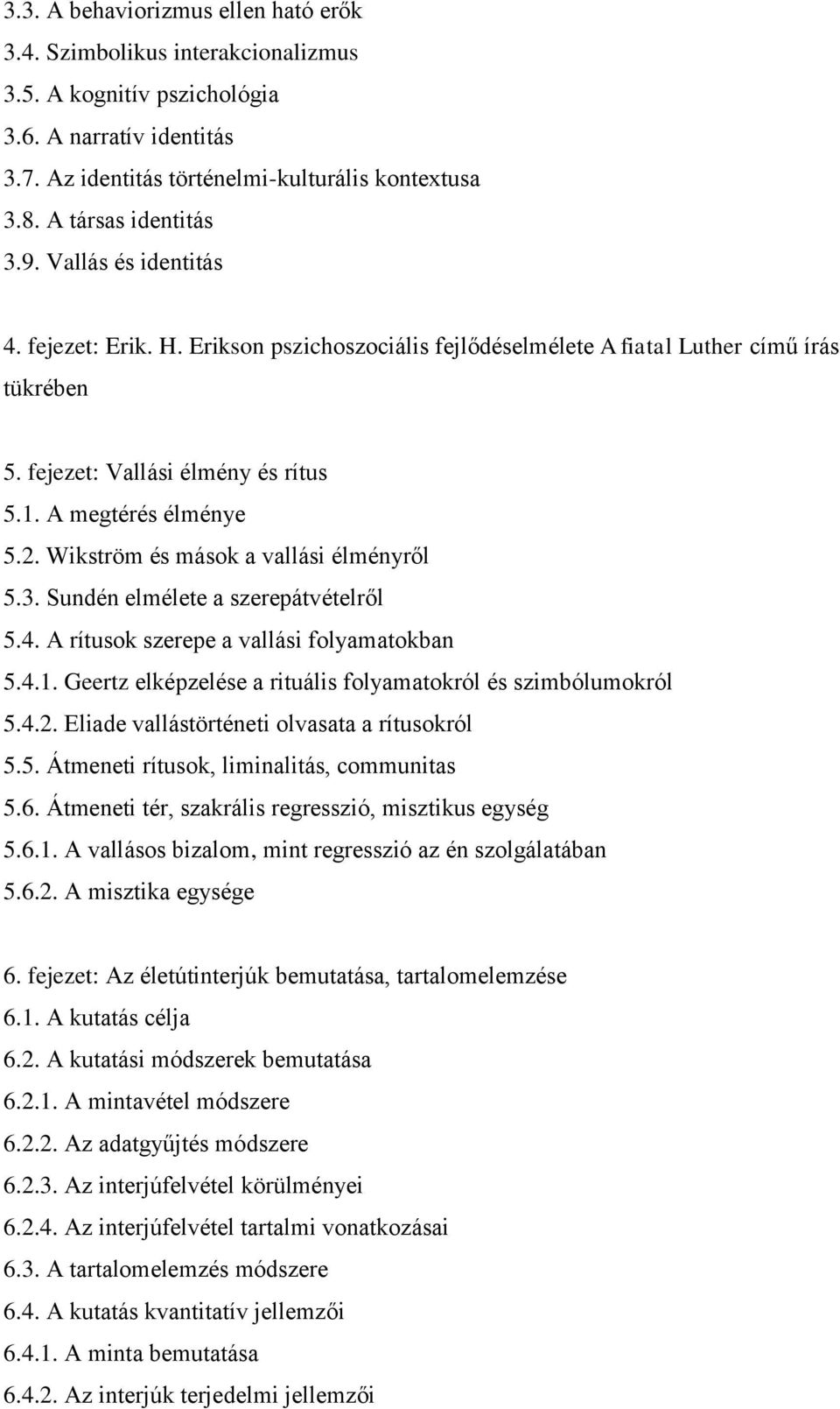 A megtérés élménye 5.2. Wikström és mások a vallási élményről 5.3. Sundén elmélete a szerepátvételről 5.4. A rítusok szerepe a vallási folyamatokban 5.4.1.