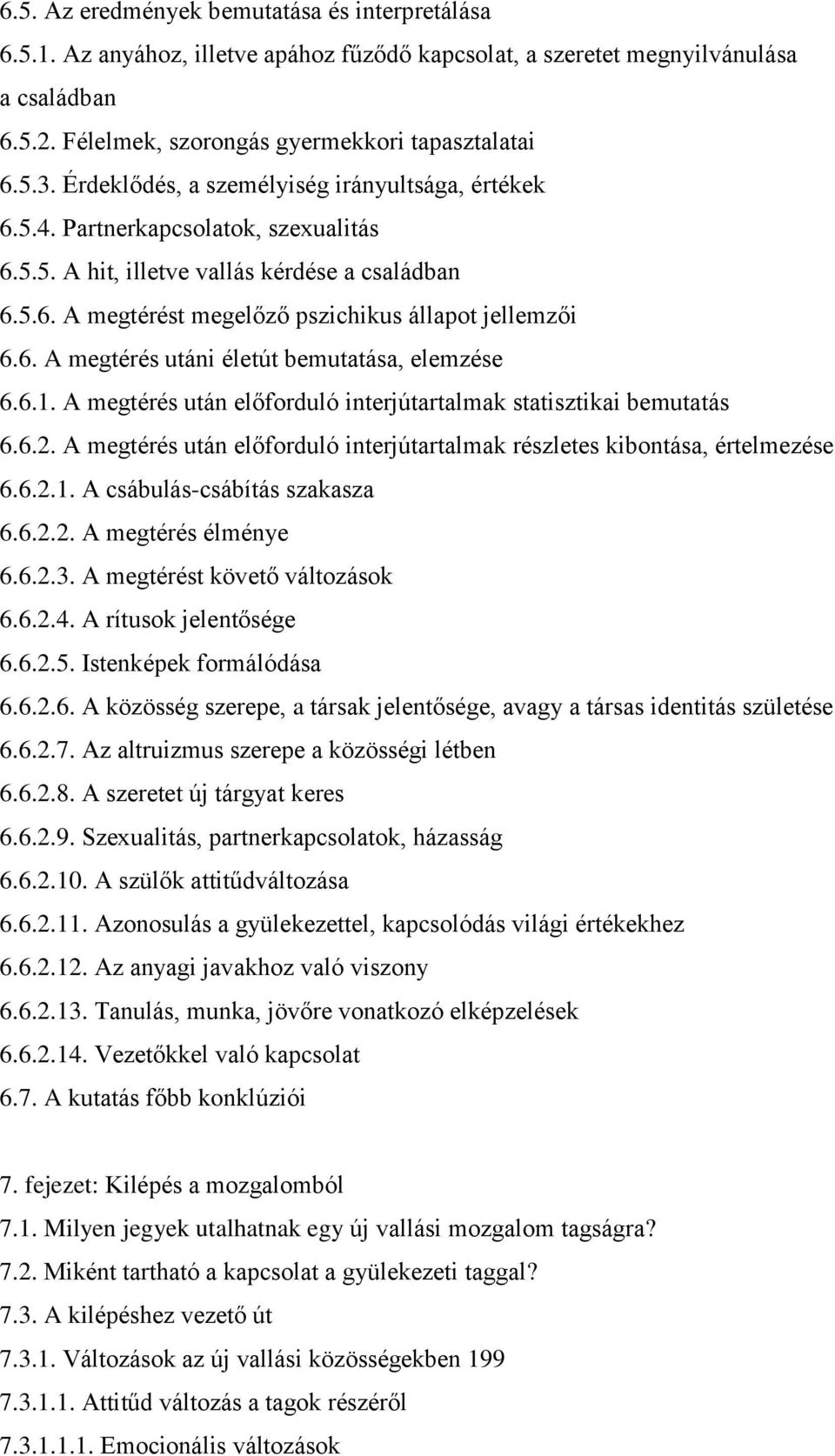 6.1. A megtérés után előforduló interjútartalmak statisztikai bemutatás 6.6.2. A megtérés után előforduló interjútartalmak részletes kibontása, értelmezése 6.6.2.1. A csábulás-csábítás szakasza 6.6.2.2. A megtérés élménye 6.