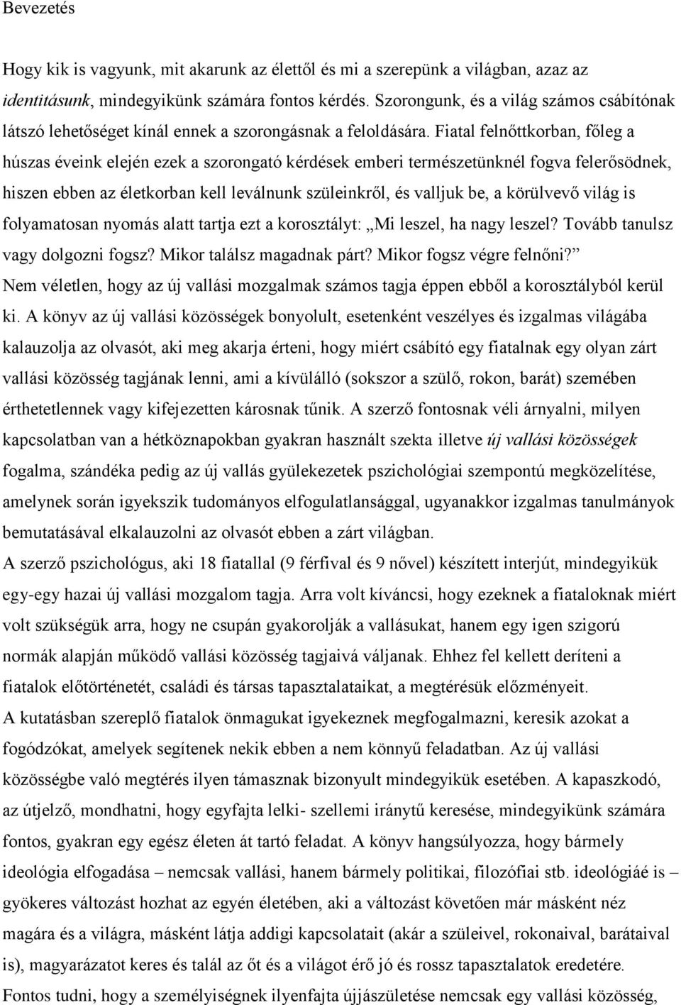 Fiatal felnőttkorban, főleg a húszas éveink elején ezek a szorongató kérdések emberi természetünknél fogva felerősödnek, hiszen ebben az életkorban kell leválnunk szüleinkről, és valljuk be, a