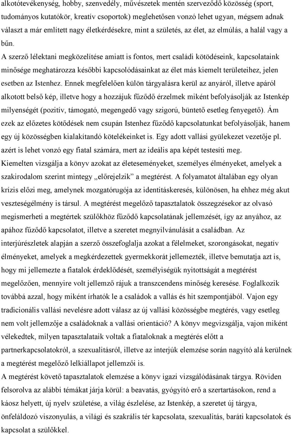 A szerző lélektani megközelítése amiatt is fontos, mert családi kötödéseink, kapcsolataink minősége meghatározza későbbi kapcsolódásainkat az élet más kiemelt területeihez, jelen esetben az Istenhez.