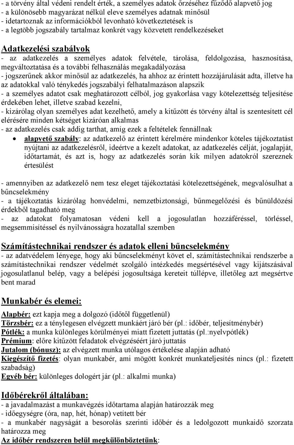 megváltoztatása és a további felhasználás megakadályozása - jogszerűnek akkor minősül az adatkezelés, ha ahhoz az érintett hozzájárulását adta, illetve ha az adatokkal való ténykedés jogszabályi