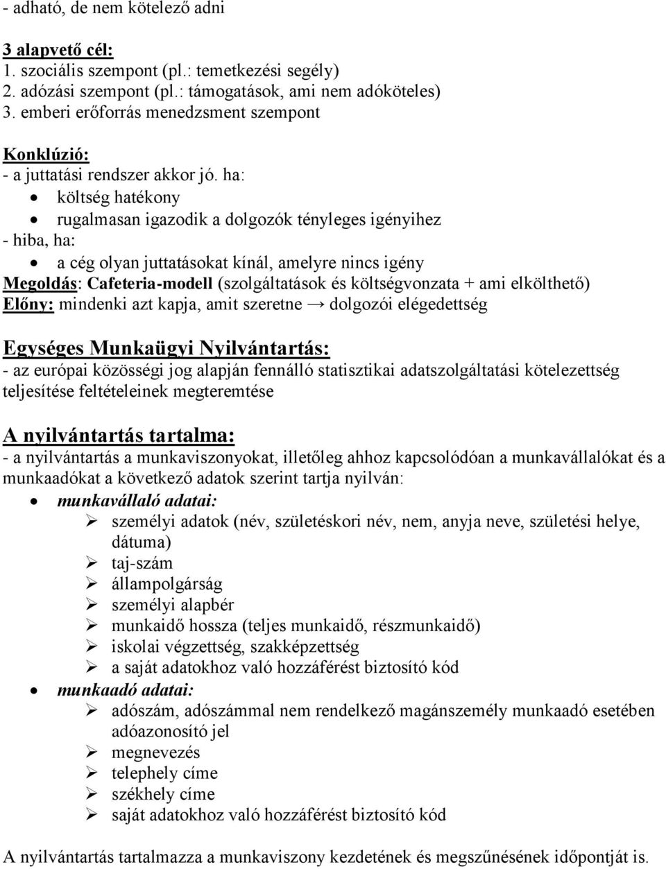 ha: költség hatékony rugalmasan igazodik a dolgozók tényleges igényihez - hiba, ha: a cég olyan juttatásokat kínál, amelyre nincs igény Megoldás: Cafeteria-modell (szolgáltatások és költségvonzata +