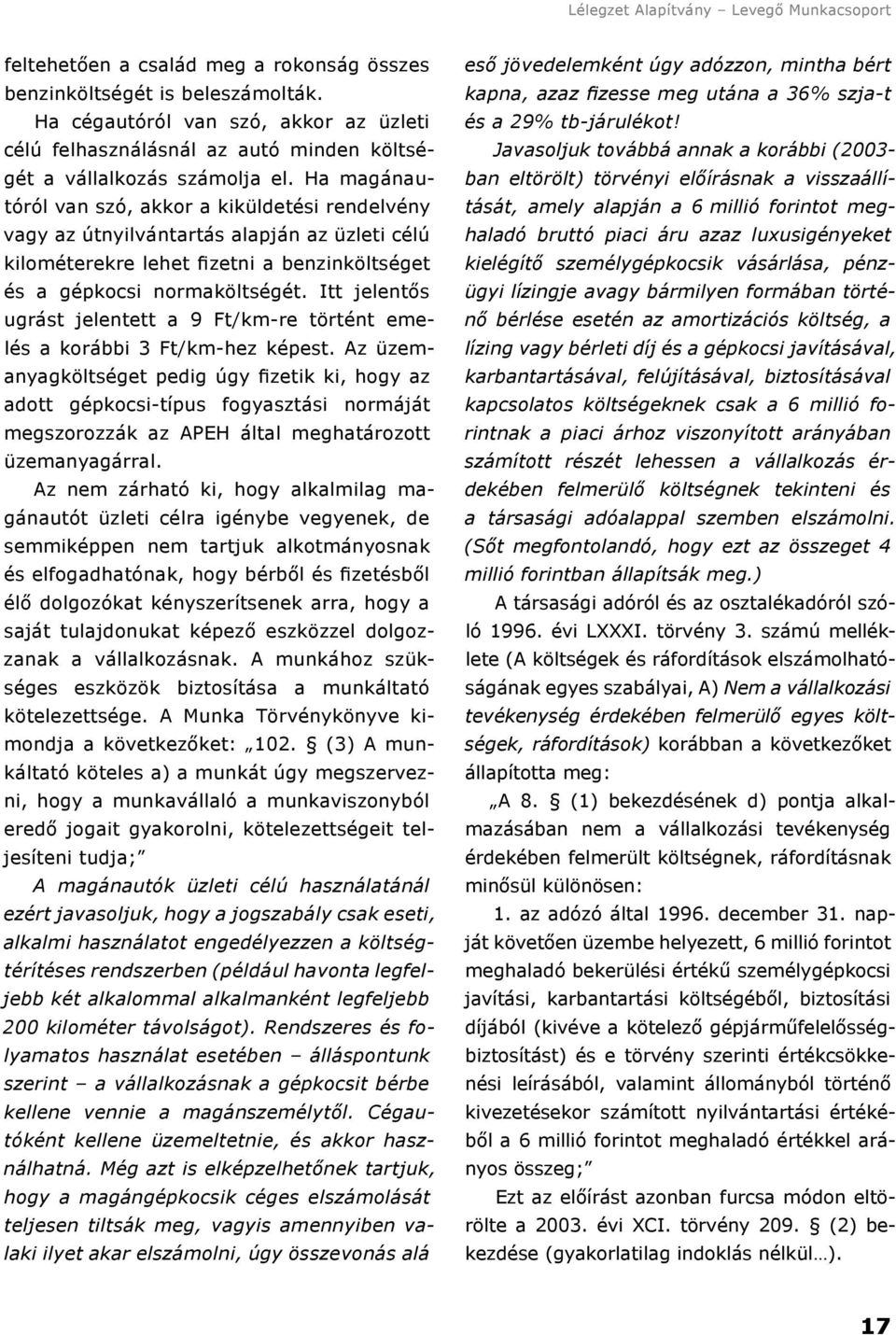 Ha magánautóról van szó, akkor a kiküldetési rendelvény vagy az útnyilvántartás alapján az üzleti célú kilométerekre lehet fizetni a benzinköltséget és a gépkocsi normaköltségét.