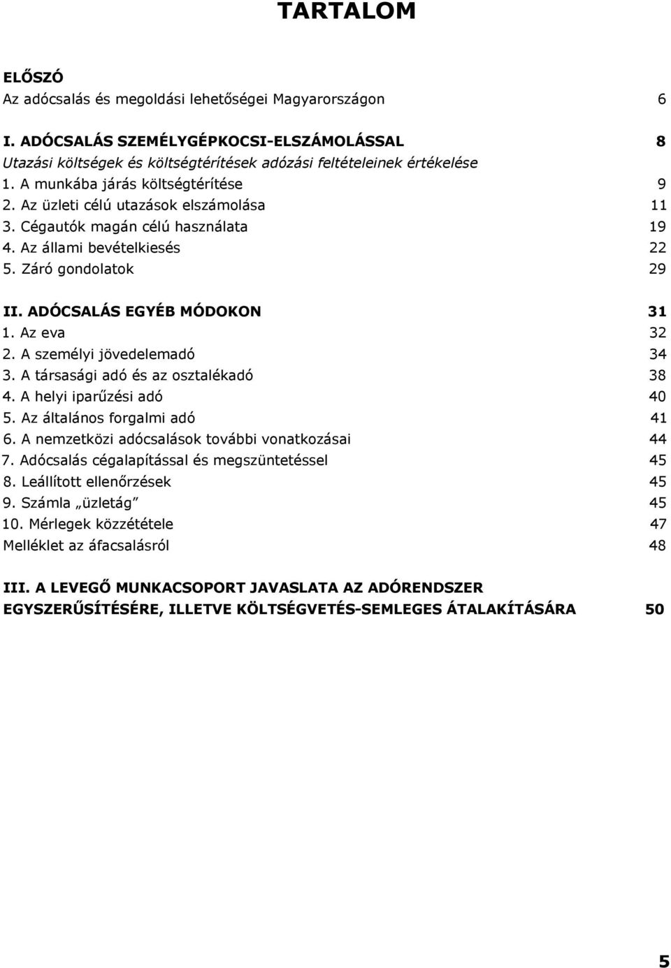 Az eva 32 2. A személyi jövedelemadó 34 3. A társasági adó és az osztalékadó 38 4. A helyi iparűzési adó 40 5. Az általános forgalmi adó 41 6. A nemzetközi adócsalások további vonatkozásai 44 7.